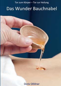 Das Wunder Bauchnabel: Tor zum Körper - Tor zur Heilung