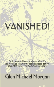 Paperback Vanished!: On its way to Breckenridge to view the fabulous ice sculptures, Special Needs School Bus 2409 never reached its destin Book