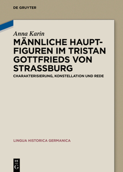 M�nnliche Hauptfiguren Im "tristan" Gottfrieds Von Stra�burg: Charakterisierung, Konstellation Und Rede