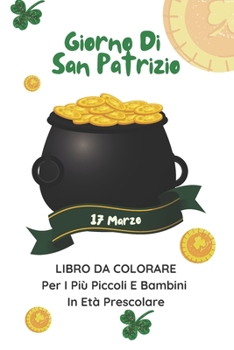 Paperback Giorno Di San Patrizio 17 Marzo Libro Da Colorare Per I Più Piccoli E Bambini In Età Prescolare: Libro Di Attività Per La Celebrazione Di San Patrizio [Italian] Book