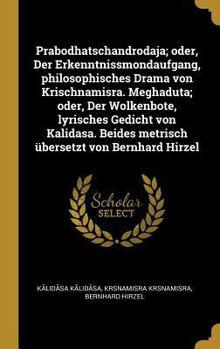 Hardcover Prabodhatschandrodaja; oder, Der Erkenntnissmondaufgang, philosophisches Drama von Krischnamisra. Meghaduta; oder, Der Wolkenbote, lyrisches Gedicht v [German] Book