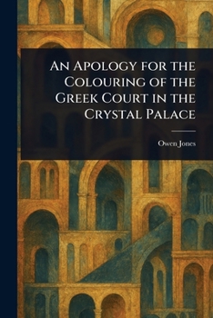 Paperback An Apology for the Colouring of the Greek Court in the Crystal Palace Book