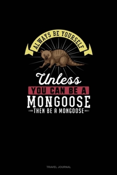 Paperback Always Be Yourself Unless You Can Be A Mongoose Then Be A Mongoose: Travel Journal Book