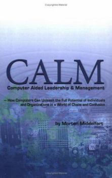 Paperback Calm: Computer Aided Leadership & Management: -How Computers Can Unleash the Full Potential of Individuals and Organizations Book