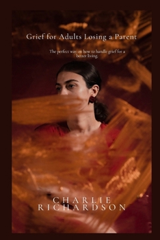 Paperback Grief for adults losing a parent: The perfect way to handle grief for a better living. Book