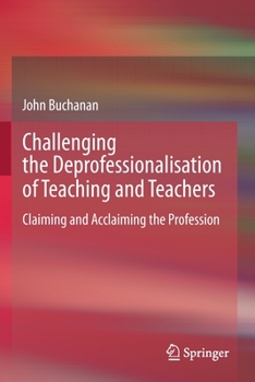 Paperback Challenging the Deprofessionalisation of Teaching and Teachers: Claiming and Acclaiming the Profession Book