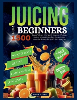 Paperback Juicing For Beginners: 1500 Days of Vibrant Juicing with Easy and Effortless Recipes to Lose Weight, Gain Energy, Detox, Longevity, Smooth Sk Book