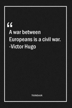 Paperback A war between Europeans is a civil war. -Victor Hugo: Lined Gift Notebook With Unique Touch - Journal - Lined Premium 120 Pages -war Quotes- Book