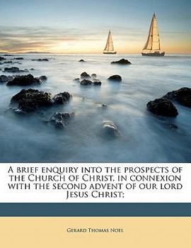 Paperback A Brief Enquiry Into the Prospects of the Church of Christ, in Connexion with the Second Advent of Our Lord Jesus Christ; Book