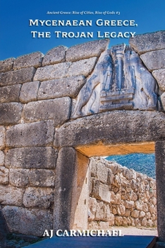 Mycenaean Greece, The Trojan Legacy (Ancient Greece: Rise of Cities, Rise of Gods)