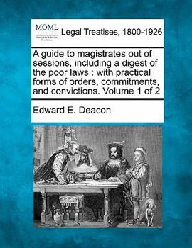 Paperback A guide to magistrates out of sessions, including a digest of the poor laws: with practical forms of orders, commitments, and convictions. Volume 1 of Book