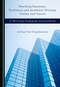 Hardcover Teaching Business, Technical and Academic Writing Online and Onsite: A Writing Pedagogy Sourcebook Book