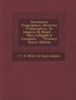 Paperback Diccionario Geographico, Historico E Descriptivo, Do Imperio Do Brazil ...: Obra Colligida E Composta ... - Primary Source Edition [Portuguese] Book