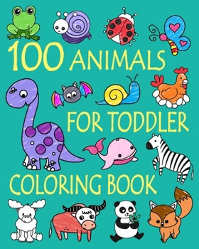 Paperback 100 Animals for Toddler Coloring Book: Easy and Fun Educational Coloring Pages of Animals for Little Kids Age 2-4, 4-8, Boys, Girls, Preschool and Kin Book