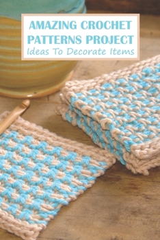 Paperback Amazing Crochet Patterns Project: Ideas To Decorate Items: Amazing Crochet Patterns Project Book