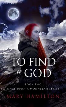 To Find a God: Book two in the Once Upon a Moonbeam series - Book #2 of the Once Upon a Moonbeam