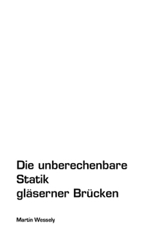Die unberechenbare Statik gläserner Brücken (German Edition)