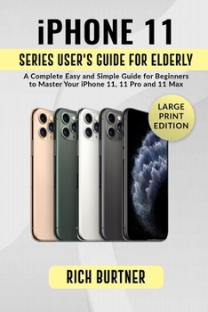 Paperback iPhone 11 Series User's Guide for Elderly: A Complete Easy and Simple Guide for Beginners to Master Your iPhone 11, 11 Pro and 11 Max Book