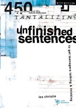 Paperback Unfinished Sentences: 450 Tantalizing Unfinished Sentences to Get Teenagers Talking and Thinking Book
