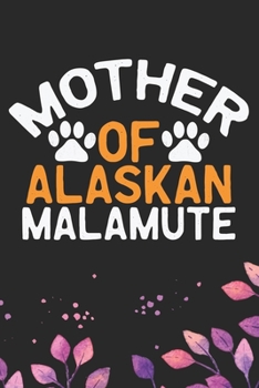 Mother Of Alaskan Malamute: Cool Alaskan Malamute Dog Mom Journal Notebook - Alaskan Malamute Puppy Lover Gifts – Funny Alaskan Malamute Mum Dog ... Malamute Owner Gifts. 6 x 9 in 120 pages