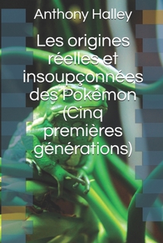 Les origines réelles et insoupçonnées des Pokémon (Cinq premières générations) (French Edition)