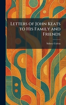 Letters of John Keats to His Family and Friends
