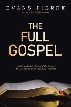 Paperback The Full Gospel: Understanding the Nature of the Gospel, Its Message, and Some Practical Principles Book