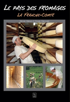 Pays des fromages (Le) - La Franche-Comté (Parcours Et Labeurs) (French Edition)