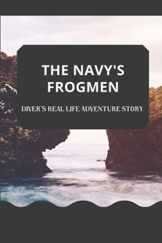 The Navy's Frogmen: Diver's Real Life Adventure Story: Navy Units