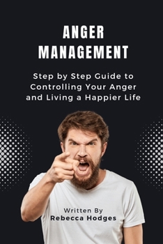 Paperback Anger Management: Step by Step Guide to Controlling Your Anger and Living a Happier Life Book