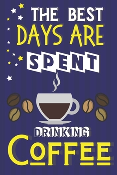 Paperback The Best Days Are Spent Drinking Coffee: Coffee Gifts for Coffee Lovers... Lined Paperback Notebook or Journal Book