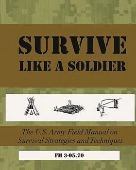 Paperback SURVIVE Like a Soldier: The U.S. Army Field Manual on Survival Strategies and Techniques Book