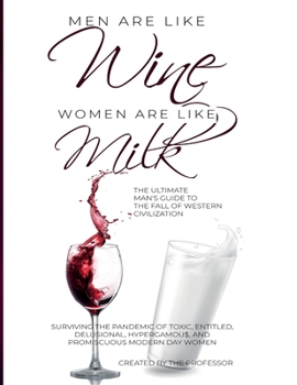 Paperback Men are like Wine, Women are like Milk: The Ultimate Man's Guide to the Fall of Western Civilization Book
