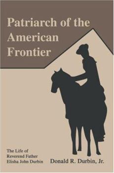 Paperback Patriarch of the American Frontier: The Life of Reverend Father Elisha John Durbin Book