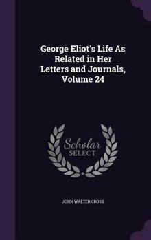 Hardcover George Eliot's Life as Related in Her Letters and Journals, Volume 24 Book