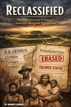 RECLASSIFIED: THE ADMINISTRATIVE ERASURE OF AMERICA'S ABORIGINAL POPULATIONS