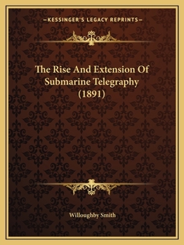 Paperback The Rise And Extension Of Submarine Telegraphy (1891) Book