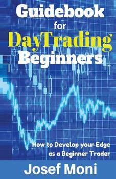Paperback Guidebook for Day Trading Beginners: How to Develop Your Edge as a Beginner Trader Book