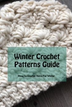 Paperback Winter Crochet Patterns Guide: How To Crochet Items For Winter: How To Crochet Items For Winter Book