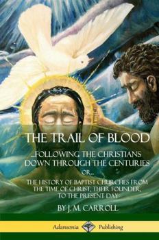 Hardcover The Trail of Blood: ...Following the Christians Down Through the Centuries. or, or... The History of Baptist Churches from the Time of Chr Book