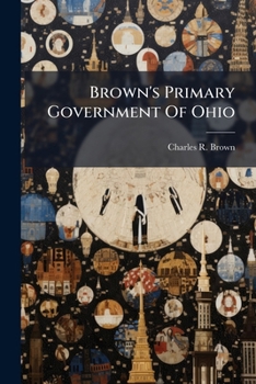 Paperback Brown's Primary Government Of Ohio: Including The History, Resources, And Jurisprudence Of The State: Designed For Use In Common Schools Book
