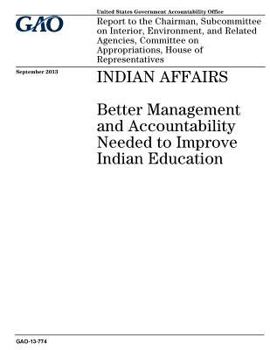 Indian affairs :better management and accountability needed to improve Indian education : report to the Chairman, Subcommittee on Interior, ... on Appropriations, House of Representatives.