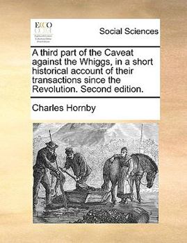 Paperback A Third Part of the Caveat Against the Whiggs, in a Short Historical Account of Their Transactions Since the Revolution. Second Edition. Book