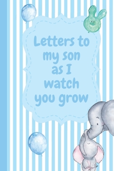 Letters To My Son As I Watch You Grow: Baby Boy Prompted Fill In 93 Pages of Thoughtful Gift for New Mothers | Moms | Parents | Write Love Filled ... Keepsake For Him | Mother's Day Sentiment