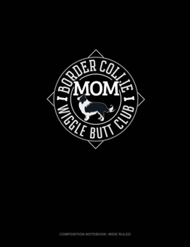 Border Collie Mom Wiggle Butt Club: Composition Notebook: Wide Ruled