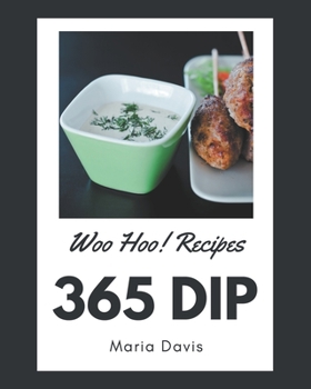 Paperback Woo Hoo! 365 Dip Recipes: A Highly Recommended Dip Cookbook Book