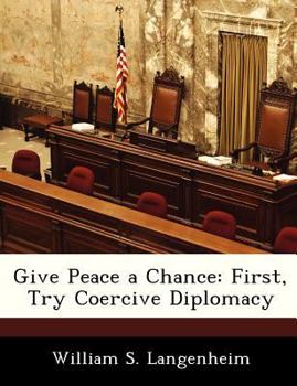 Paperback Give Peace a Chance: First, Try Coercive Diplomacy Book