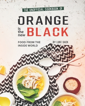 Paperback The Unofficial Cookbook of Orange is the New Black: Food from The Inside World Book