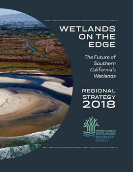 Paperback Wetlands on the Edge: The Future of Southern California's Wetlands: Regional Strategy 2018 Book