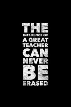 The Influence Of A Great Teacher Can Never Be Erased: Teacher Journal, Gift For Future Teacher, 120 page blank book for writing notes